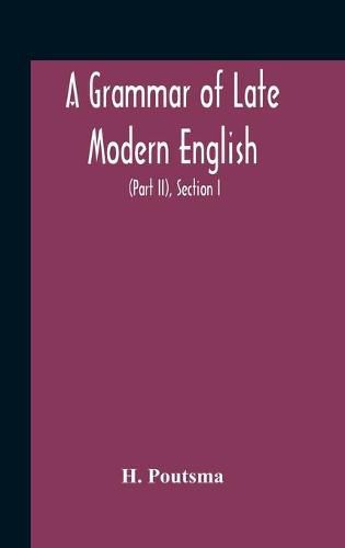 Cover image for A Grammar Of Late Modern English; For The Use Of Continental, Especially Dutch, Students (Part Ii) The Parts Of Speech, Section I, B Pronouns And Numerals.