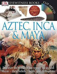 Cover image for DK Eyewitness Books: Aztec, Inca & Maya: Discover the World of the Aztecs, Incas, and MayasaEURO  their Beliefs, Rituals, and Civilizations