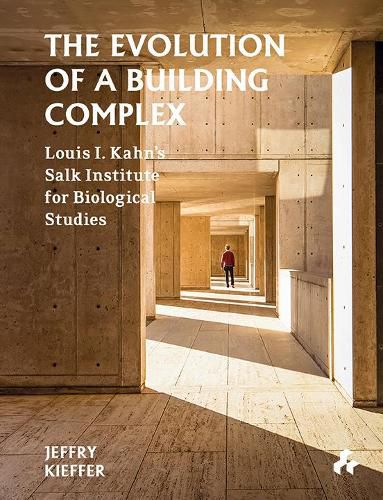 Cover image for The Evolution of a Building Complex: Louis I. Kahn's Salk Institute for Biological Studies
