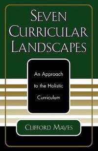 Cover image for Seven Curricular Landscapes: An Approach to the Holistic Curriculum