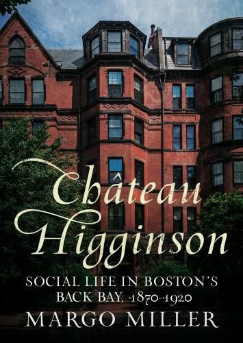 Cover image for Chateau Higginson: Social Life in Boston's Back Bay, 1870-1920