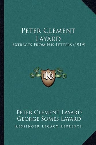 Cover image for Peter Clement Layard: Extracts from His Letters (1919)