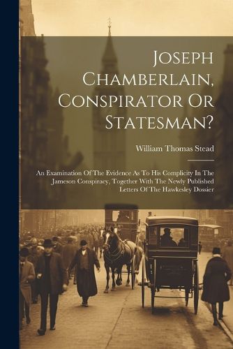 Joseph Chamberlain, Conspirator Or Statesman?