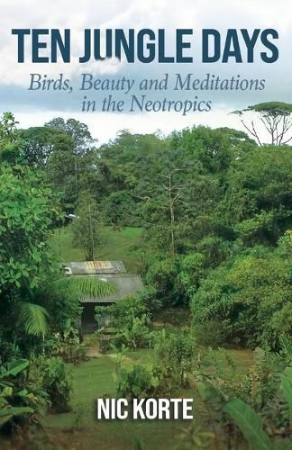 Cover image for Ten Jungle Days: Birds, Beauty and Meditations in the Neotropics