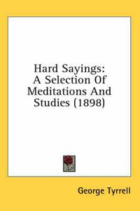 Cover image for Hard Sayings: A Selection of Meditations and Studies (1898)