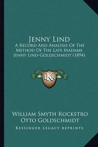 Cover image for Jenny Lind: A Record and Analysis of the Method of the Late Madame Jenny Lind-Goldschmidt (1894)