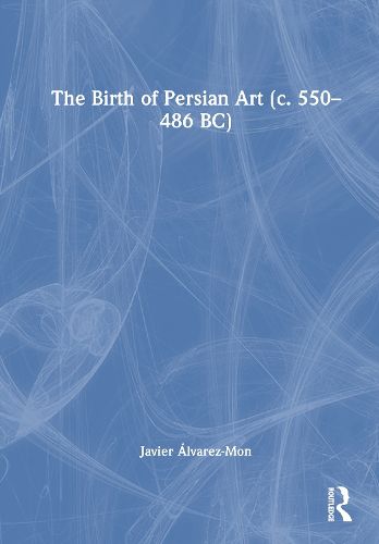 Cover image for The Birth of Persian Art (c. 550-486 BC)