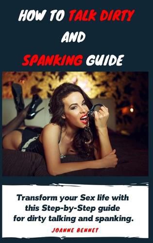 Cover image for How to talk dirty and spanking guide: The Ultimate guide to have fun with your partner trying dirty talking and spanking.