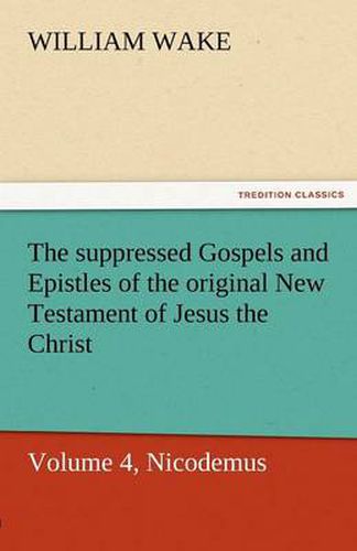 Cover image for The Suppressed Gospels and Epistles of the Original New Testament of Jesus the Christ, Volume 4, Nicodemus
