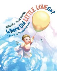 Cover image for Where Did Little Love go?: A Story of Pregnancy Loss