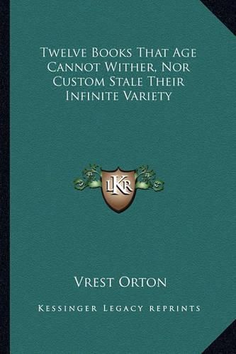 Cover image for Twelve Books That Age Cannot Wither, Nor Custom Stale Their Infinite Variety