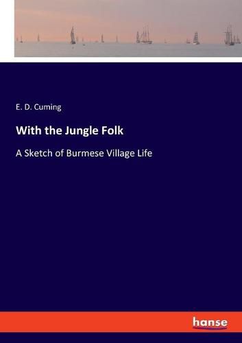 Cover image for With the Jungle Folk: A Sketch of Burmese Village Life