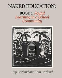 Cover image for Naked Education: Book 1: Joyful Learning in a School Community