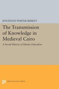 Cover image for The Transmission of Knowledge in Medieval Cairo: A Social History of Islamic Education