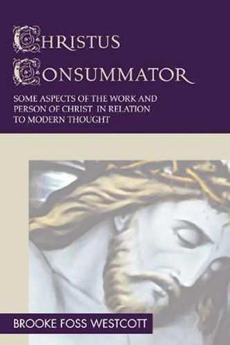 Cover image for Christus Consummator: Some Aspects of the Work and Person of Christ in Relation to Modern Thought