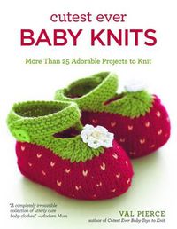 Cover image for Cutest Ever Baby Knits: More Than 25 Adorable Projects to Knit