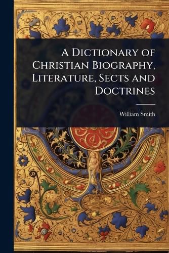 Cover image for A Dictionary of Christian Biography, Literature, Sects and Doctrines