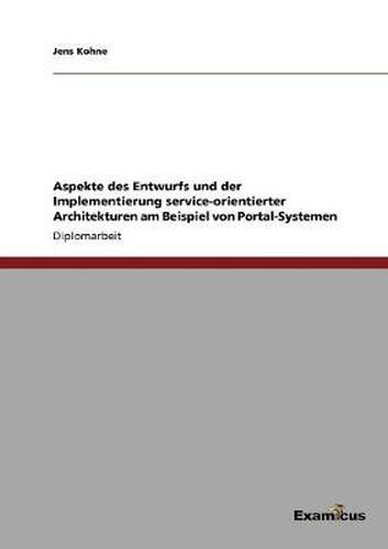 Cover image for Aspekte des Entwurfs und der Implementierung service-orientierter Architekturen am Beispiel von Portal-Systemen