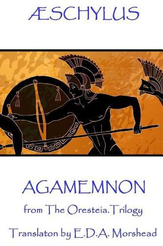 AEschylus - Agamemnon: from The Oresteia Trilogy. Translaton by E.D.A. Morshead