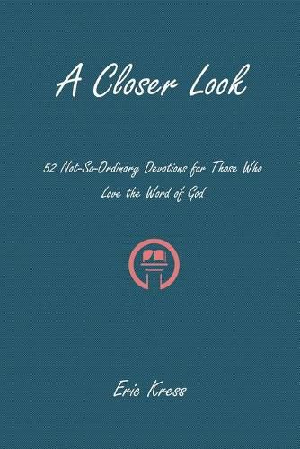 Cover image for A Closer Look: 52 No-So-Ordinary Devotions for Those Who Love the Word of God