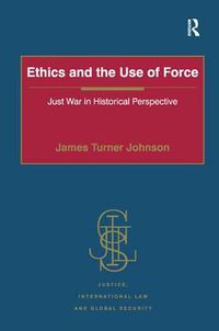 Cover image for Ethics and the Use of Force: Just War in Historical Perspective