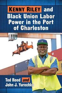 Cover image for Kenny Riley and Black Union Labor Power in the Port of Charleston