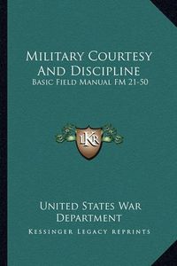 Cover image for Military Courtesy and Discipline: Basic Field Manual FM 21-50