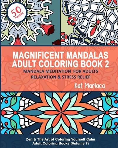 Cover image for Magnificent Mandalas Adult Coloring Book 2 - Mandala Meditation for Adults Relaxation & Stress Relief: Zen & The Art of Coloring Yourself Calm Adult Coloring Books (Volume 7)