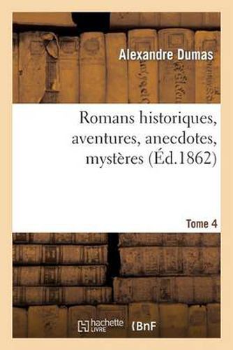 Romans Historiques, Aventures, Anecdotes, Mysteres. Tome 4