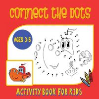 Cover image for Connect the Dots Activity Book for Kids Ages 3 to 5: Trace then Color! A Combination Dot to Dot Activity Book and Coloring Book for Preschoolers and Kindergarten Age Children