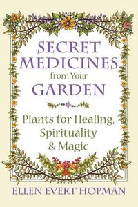 Cover image for Secret Medicines from Your Garden: Plants for Healing, Spirituality, and Magic