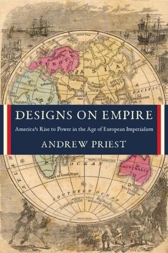 Cover image for Designs on Empire: America's Rise to Power in the Age of European Imperialism