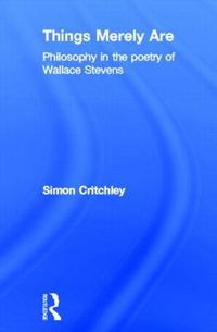 Cover image for Things Merely Are: Philosophy in the Poetry of Wallace Stevens