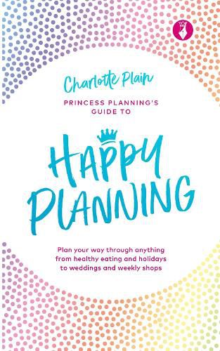 Cover image for Happy Planning: Plan your way through anything, from healthy eating and holidays to weddings and weekly shops