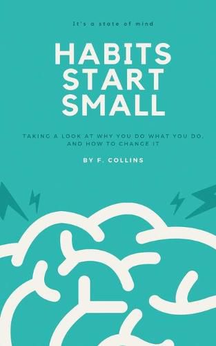 Cover image for Habits Start Small: Taking a Look at Why You Do What You Do, and How to Change It