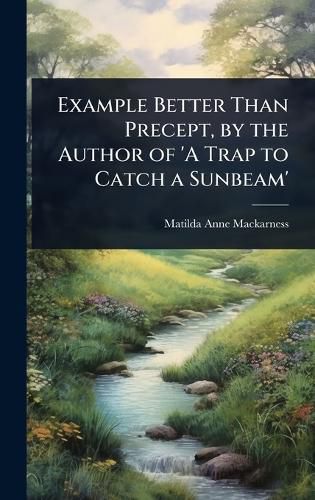 Cover image for Example Better Than Precept, by the Author of 'A Trap to Catch a Sunbeam'