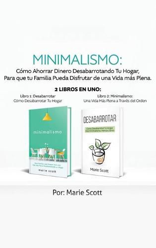 Minimalismo: Como Ahorrar Dinero Desabarrotando Tu Hogar, Para que tu Familia Pueda Disfrutar de una Vida mas Plena. 2 libros en uno