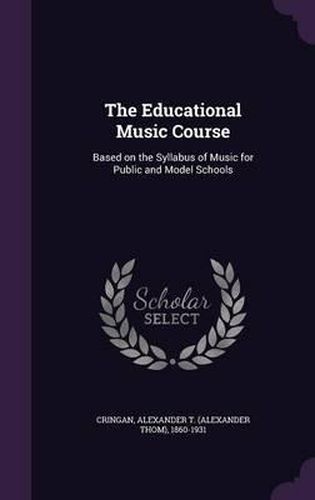 Cover image for The Educational Music Course: Based on the Syllabus of Music for Public and Model Schools