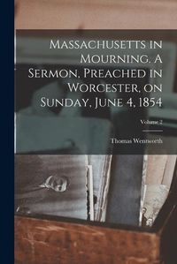 Cover image for Massachusetts in Mourning. A Sermon, Preached in Worcester, on Sunday, June 4, 1854; Volume 2