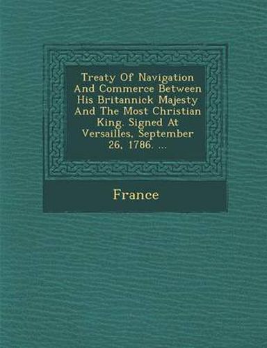 Cover image for Treaty of Navigation and Commerce Between His Britannick Majesty and the Most Christian King. Signed at Versailles, September 26, 1786. ...