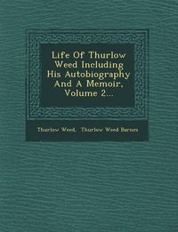 Cover image for Life of Thurlow Weed Including His Autobiography and a Memoir, Volume 2...