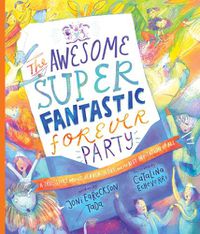Cover image for The Awesome Super Fantastic Forever Party Storybook: A True Story about Heaven, Jesus, and the Best Invitation of All