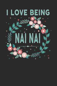 Cover image for I Love Being NAI NAI: Lovely Floral Design - Makes a Wonderful Grandmother Gift.