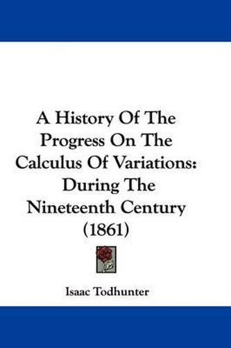 Cover image for A History of the Progress on the Calculus of Variations: During the Nineteenth Century (1861)
