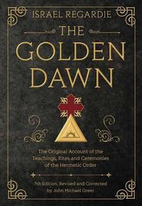 Cover image for The Golden Dawn: The Original Account of the Teachings, Rites, and Ceremonies of the Hermetic Order