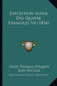 Cover image for Exposition Suivie Des Quatre Evangiles V4 (1854)