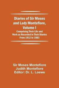 Cover image for Diaries of Sir Moses and Lady Montefiore, Volume I Comprising Their Life and Work as Recorded in Their Diaries From 1812 to 1883