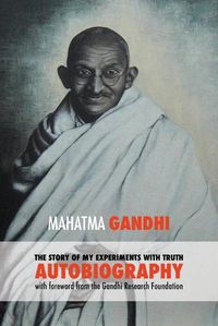 Cover image for The Story of My Experiments with Truth - Mahatma Gandhi's Unabridged Autobiography: Foreword by the Gandhi Research Foundation