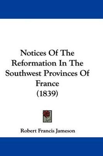 Cover image for Notices Of The Reformation In The Southwest Provinces Of France (1839)