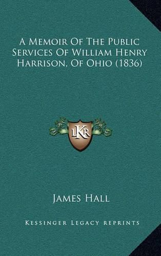 A Memoir of the Public Services of William Henry Harrison, of Ohio (1836)